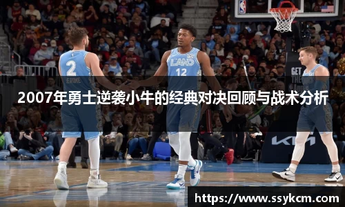 2007年勇士逆袭小牛的经典对决回顾与战术分析